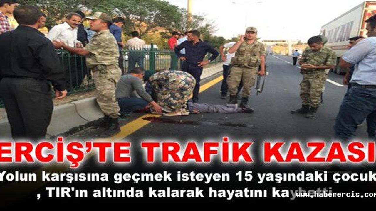 Erciş'te 15 yaşındaki çocuk TIR'ın altında kalarak can verdi