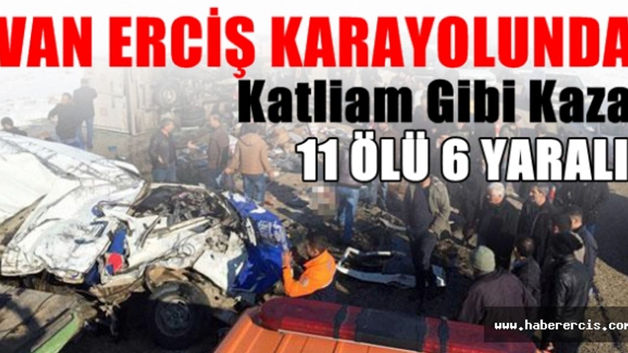 Van Erciş Karayolunda Katliam gibi kaza 11 Ölü