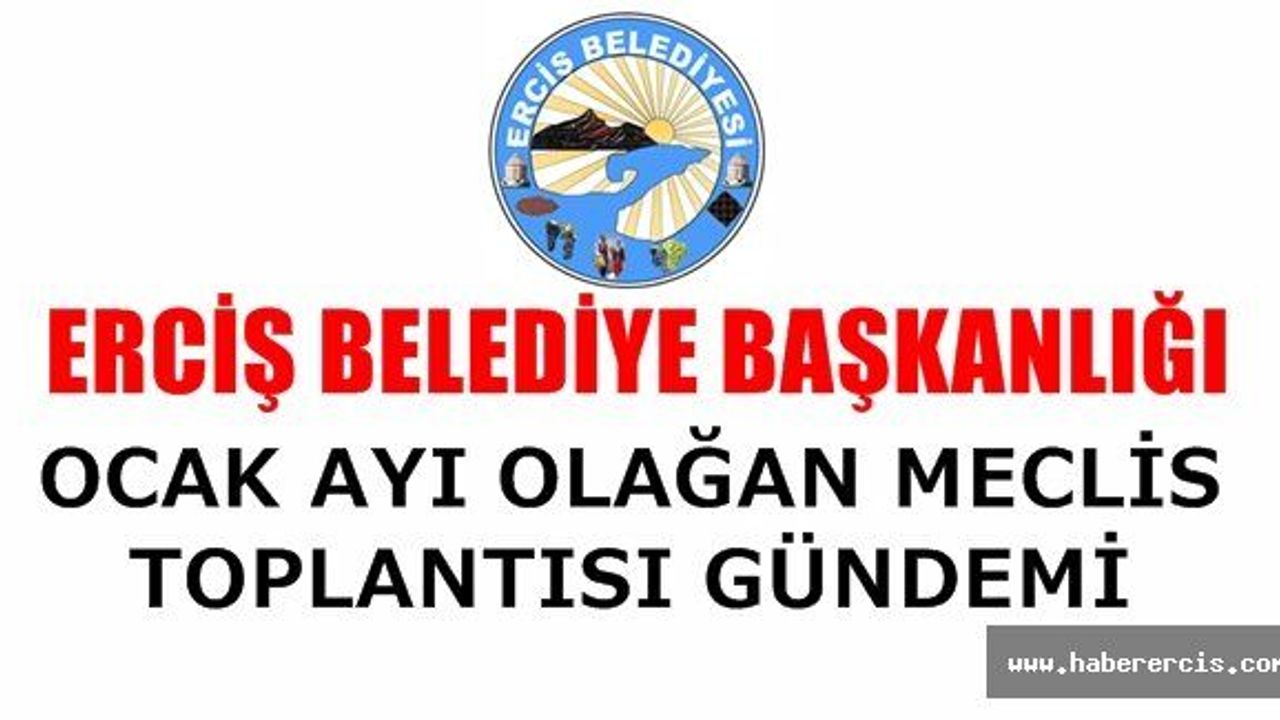 Erciş Belediyesi Ocak Ayı Olağan Meclis Toplantısı Gündemi