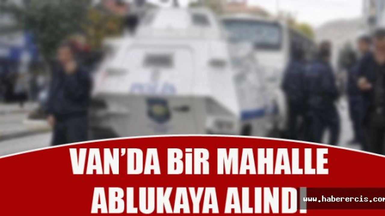 Van'da Bir Mahalle Ablukaya Alındı