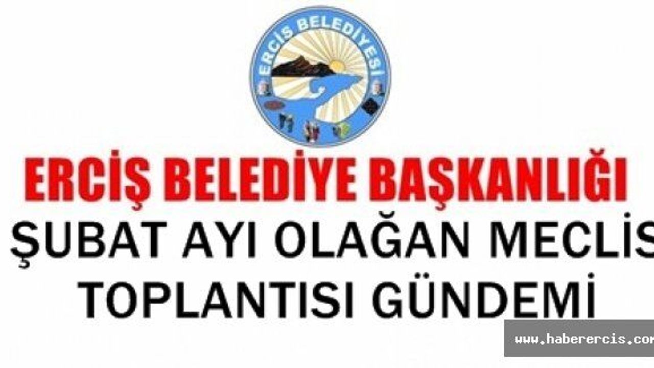 Erciş Belediyesi Şubat Ayı Olağan Meclis Toplantı Gündemi