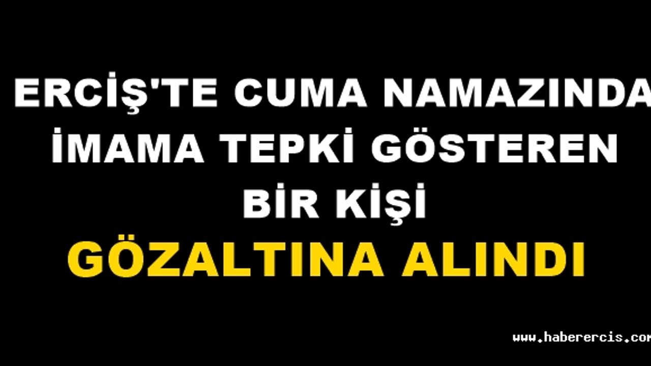Erciş'te cuma namazında imama tepki gösteren bir kişi gözaltına alındı.