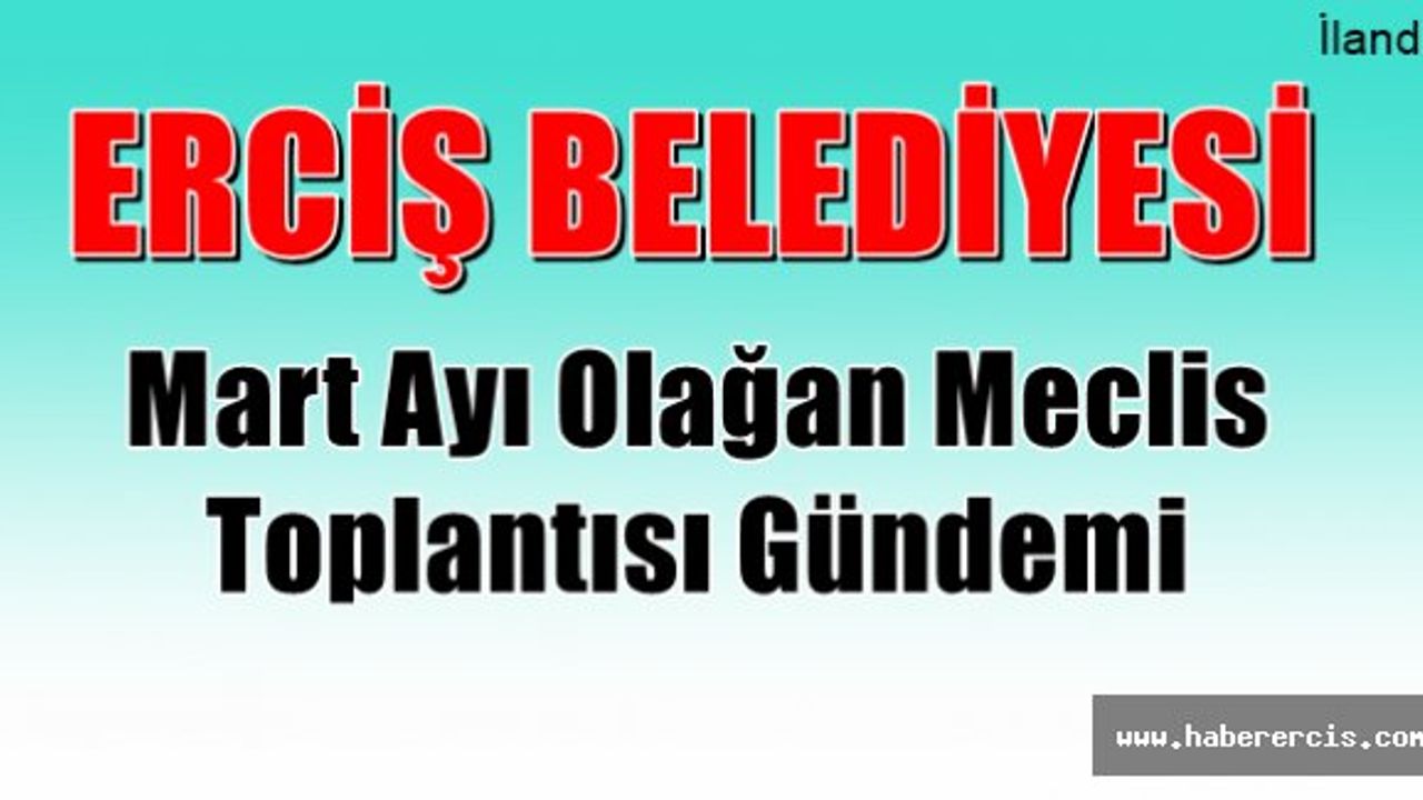 Erciş Belediyesi Mart ayı  Olağan Meclis Toplantısı Gündemi