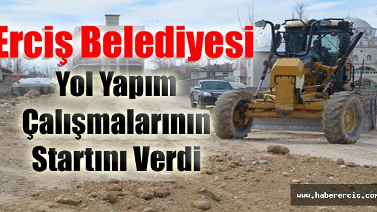 Erciş Belediyesi yol yapım çalışmalarının startını verdi
