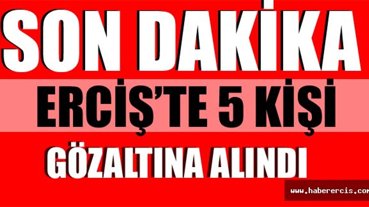 Erciş'te 5 kişi Gözaltına alındı