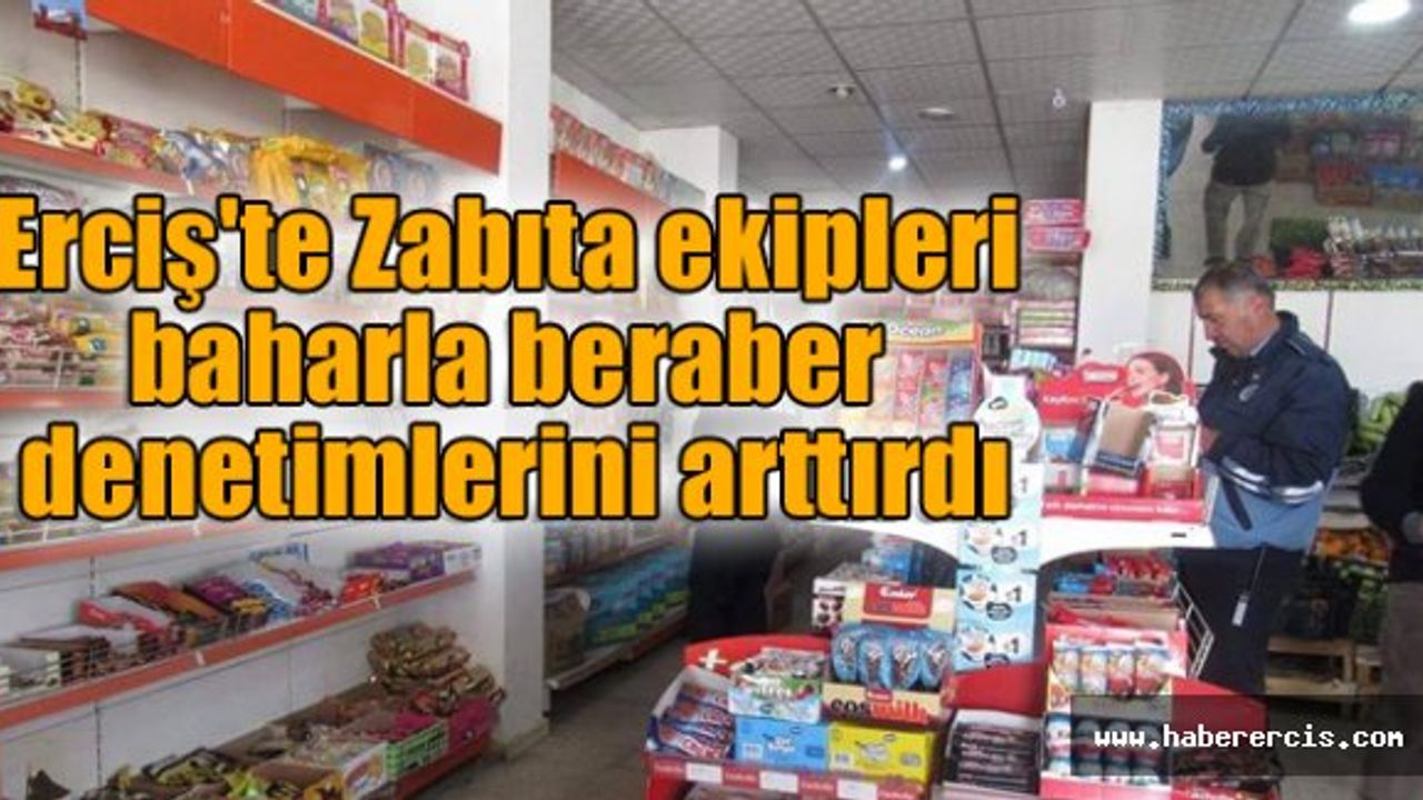 Erciş'te Zabıta ekipleri baharla beraber denetimlerini arttırdı