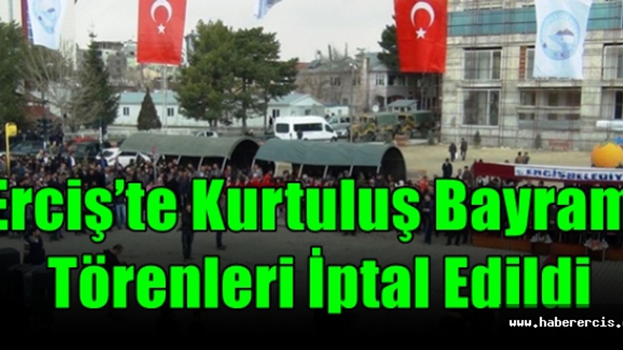 Erciş’te Kurtuluş Bayramı Törenleri İptal Edildi