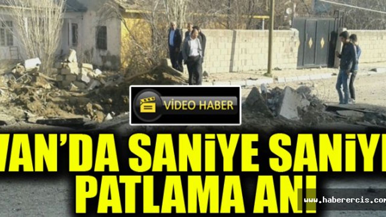 Van'da Saniye Saniye Patlama Anı