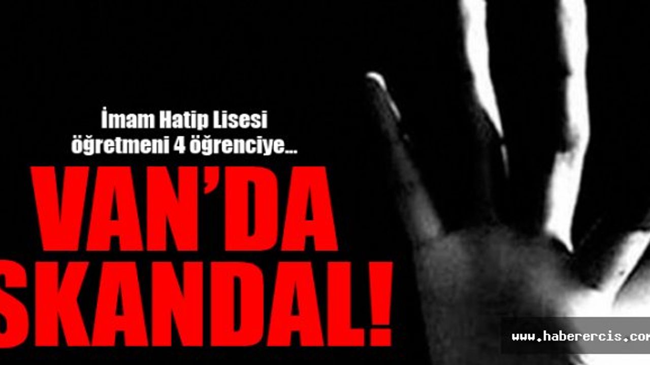 Van'da Skandal Olay, İmam Hatip Lisesi Öğretmeni 4 Öğrenciye...