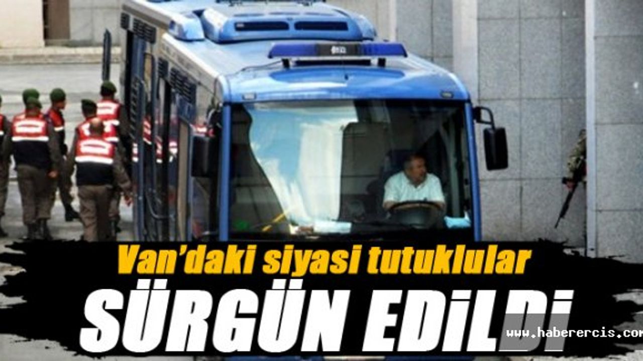 Van'daki Siyasi Tutuklular Sürgün Edildi