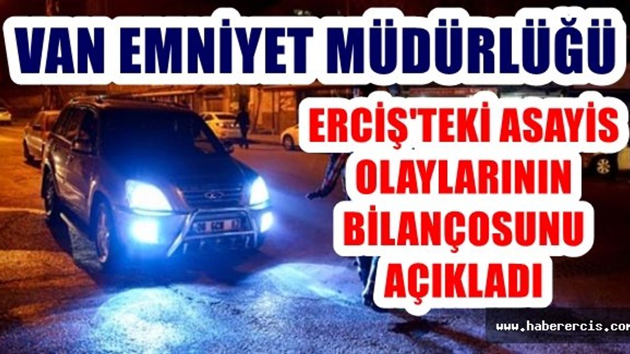 Van Emniyet Müdürlüğü, Erciş ilçesinde yaşanan asayiş olaylarıyla ilgili açıklama yaptı.