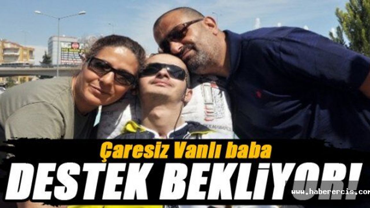 Çaresiz Vanlı Baba Destek Bekliyor!