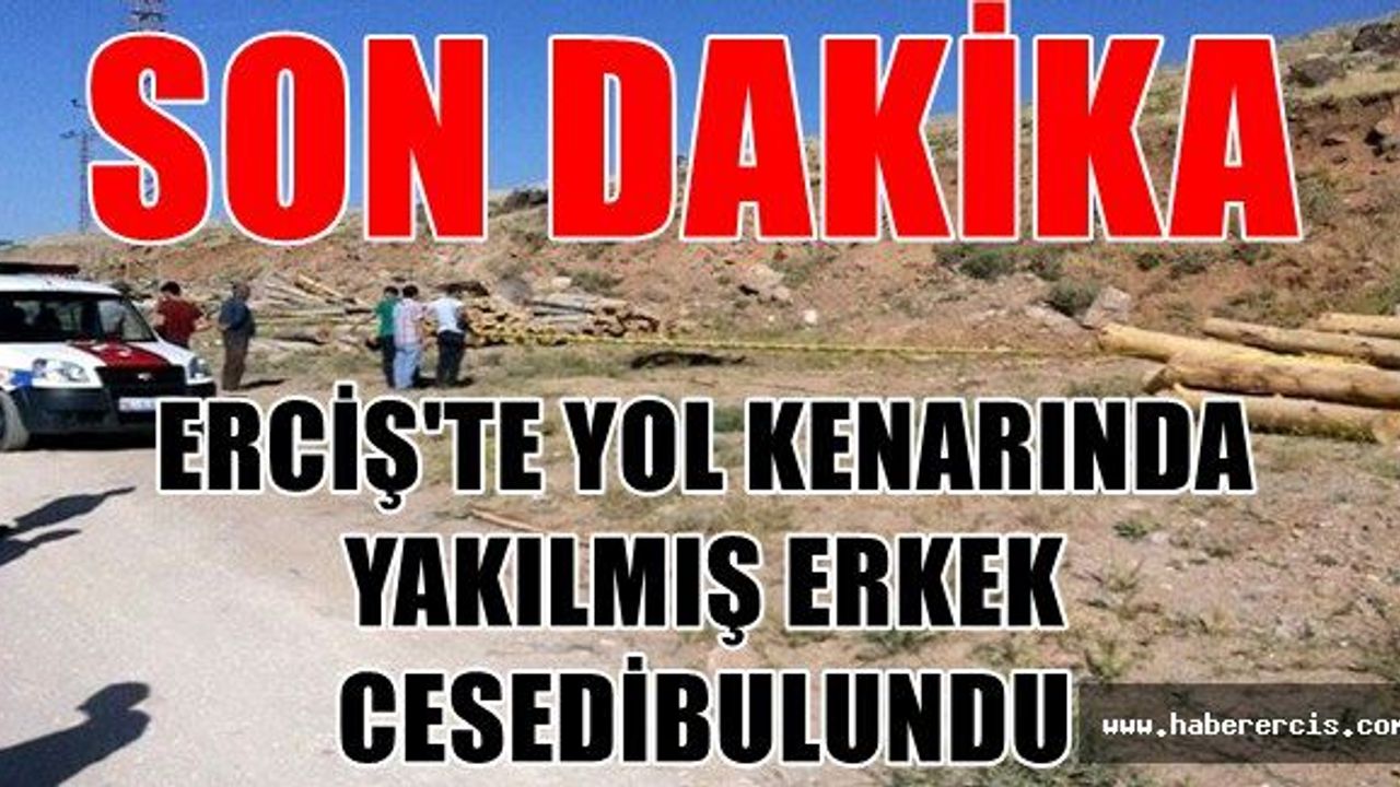 Erciş’te haydarbey mahallesinde yol kenarında yakılmış erkek cesedi bulundu.