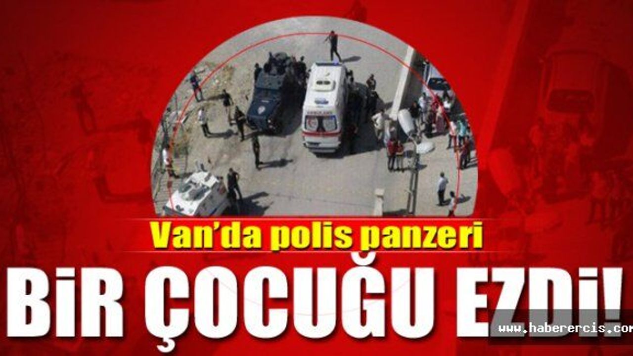 Van'da polis panzeri bir çocuğu ezdi!