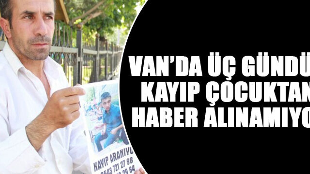 Van'da Üç Gündür Kayıp Çocuktan Haber Alınamıyor