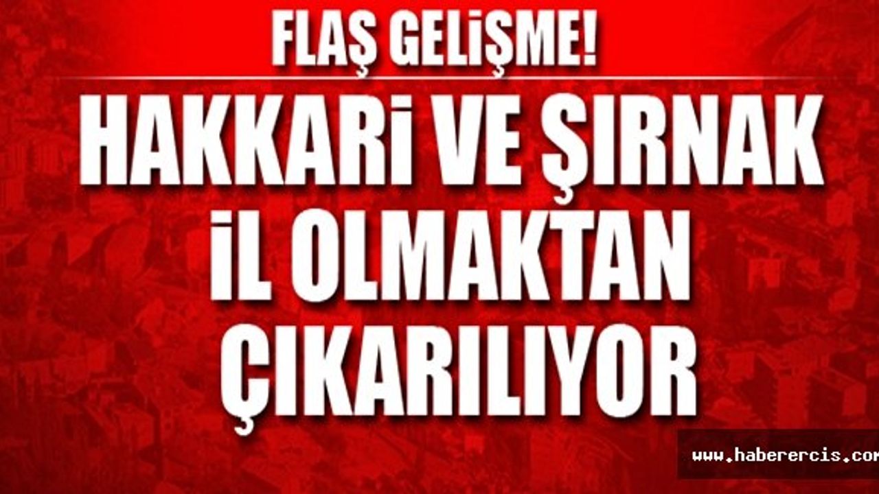 Hakkari ve Şırnak il olmaktan çıkarılıyor