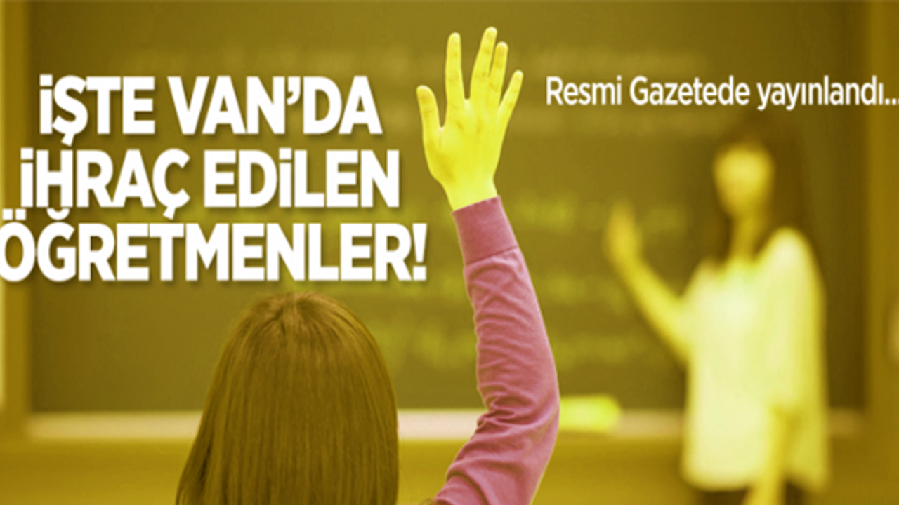 Van'da ihraç edilen öğretmenlerin tam listesi