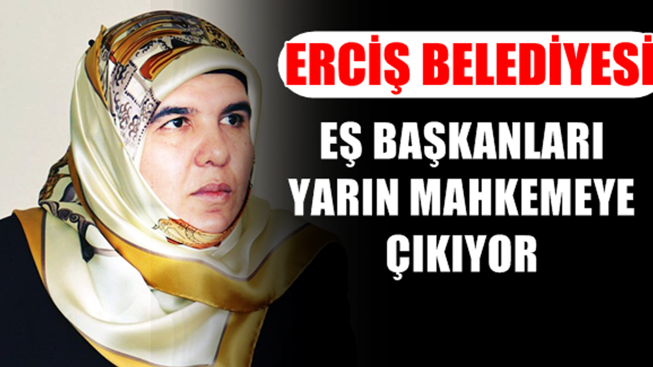 Erciş Belediyesi Eş Başkanları Yarın Mahkemeye Çıkıyor