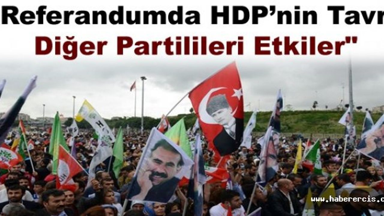 “Referandumda HDP’nin Tavrı Diğer Partilileri Etkiler”