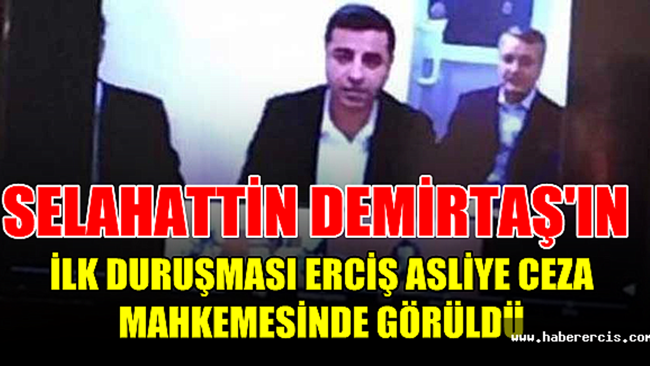 Selahattin Demirtaş'ın yargılandığı davanın ilk Duruşması Erciş 1.ci Asliye Ceza Mahkemesinde Görüldü
