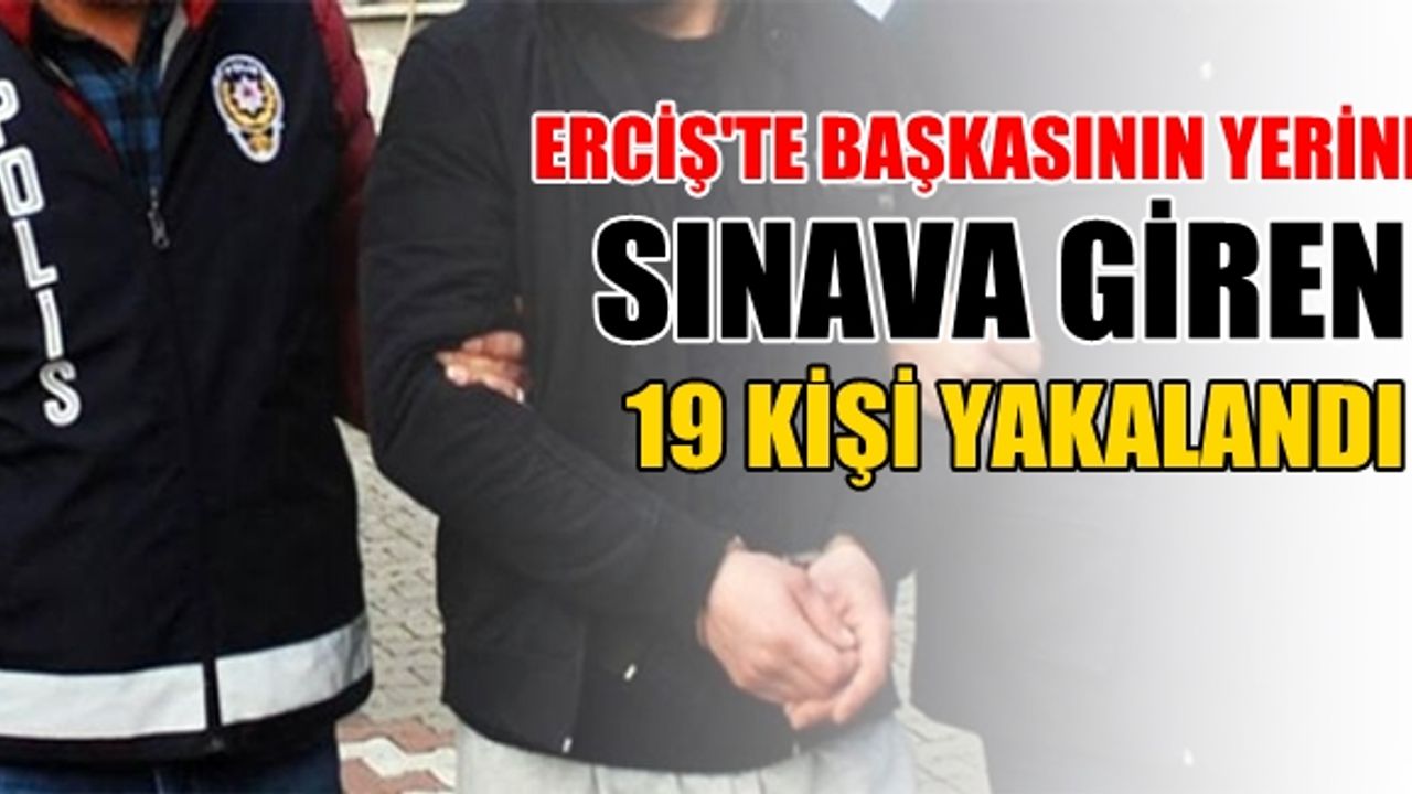 Erciş’te Başkasının yerine ehliyet sınavına giren 19 kişi yakalandı