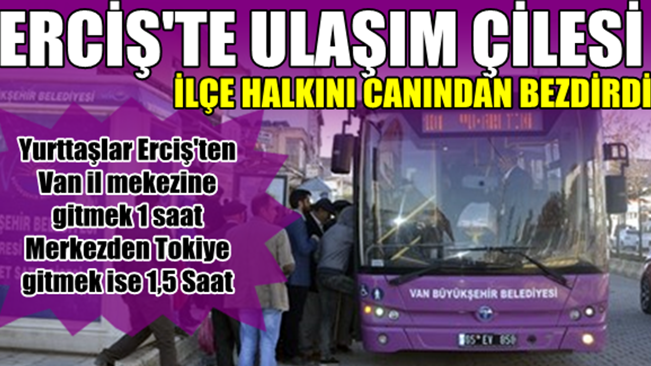 Erciş’te ulaşım çilesi halkı canından bezdirdi