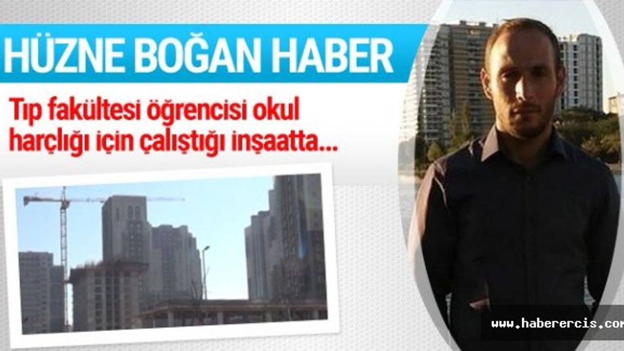 İnşaatta çalışan Van'lı tıp öğrencisi kaza kurbanı!
