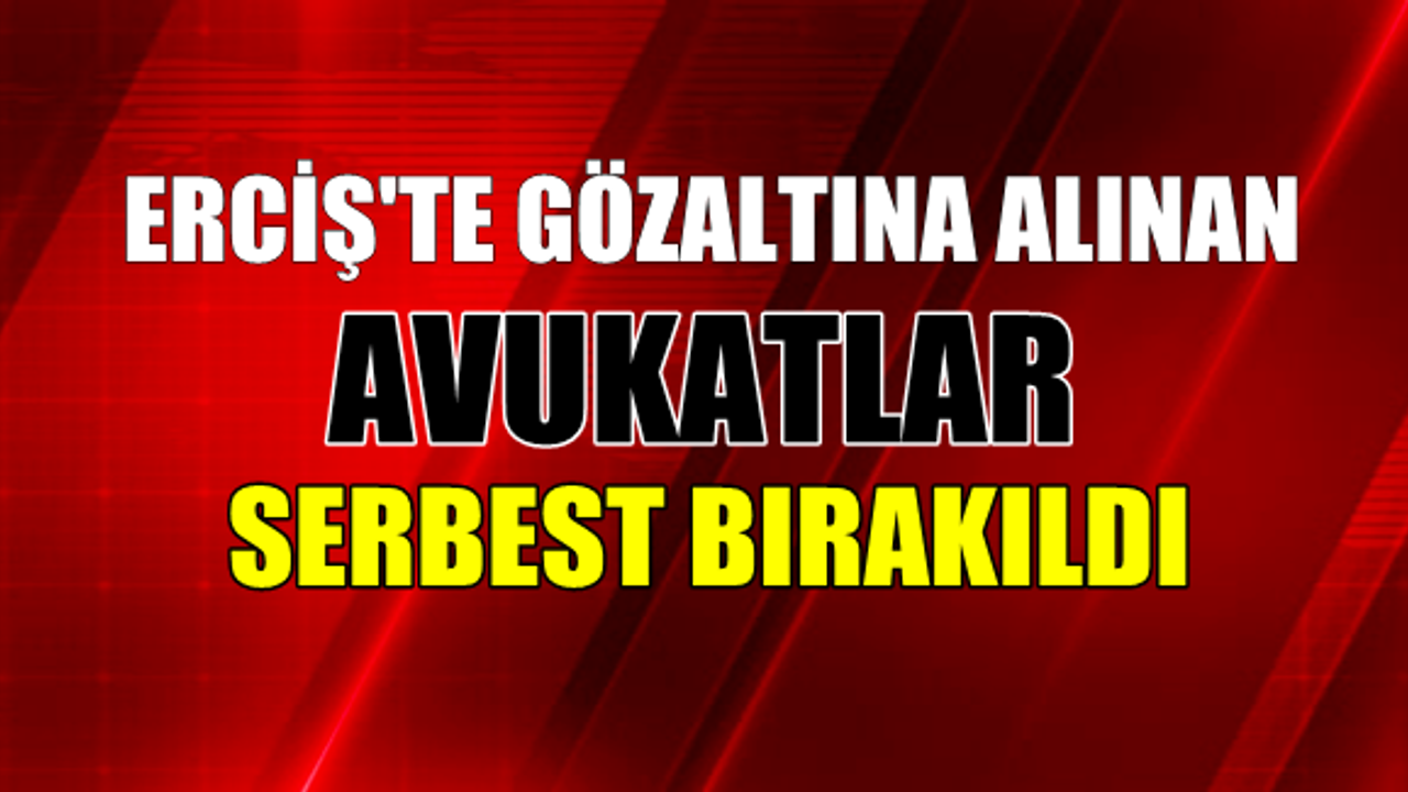 Erciş'te Gözaltına Alınan Avukat'lardan 2'sİ serbest bırakıldı