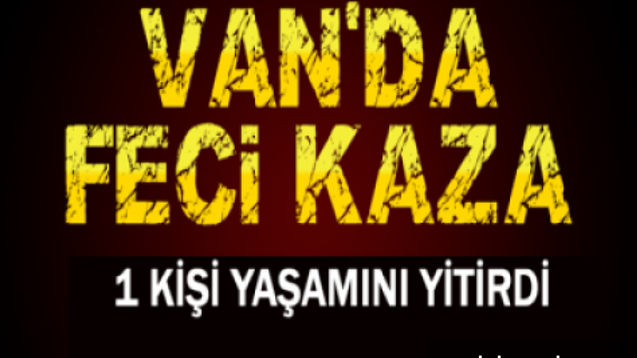 Van'da Feci Kaza 1 Ölü