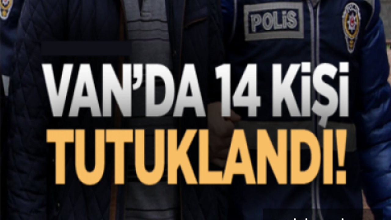 Van'da Gözaltına Alınan 40 Kişiden 14'ü Tutuklandı