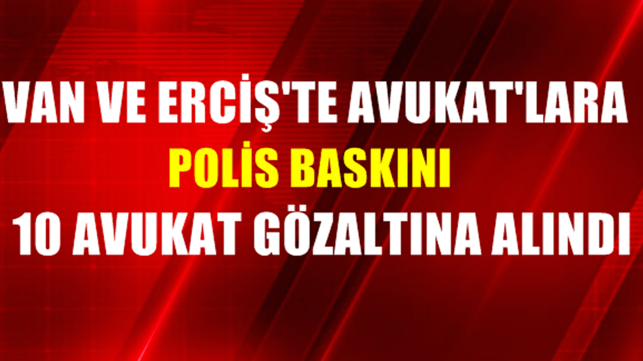 Van ve Erciş'te Avukatlara Polis Baskını