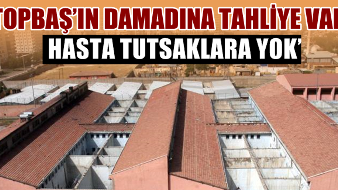 ‘905 hasta tutsağa değil damada tahliye’