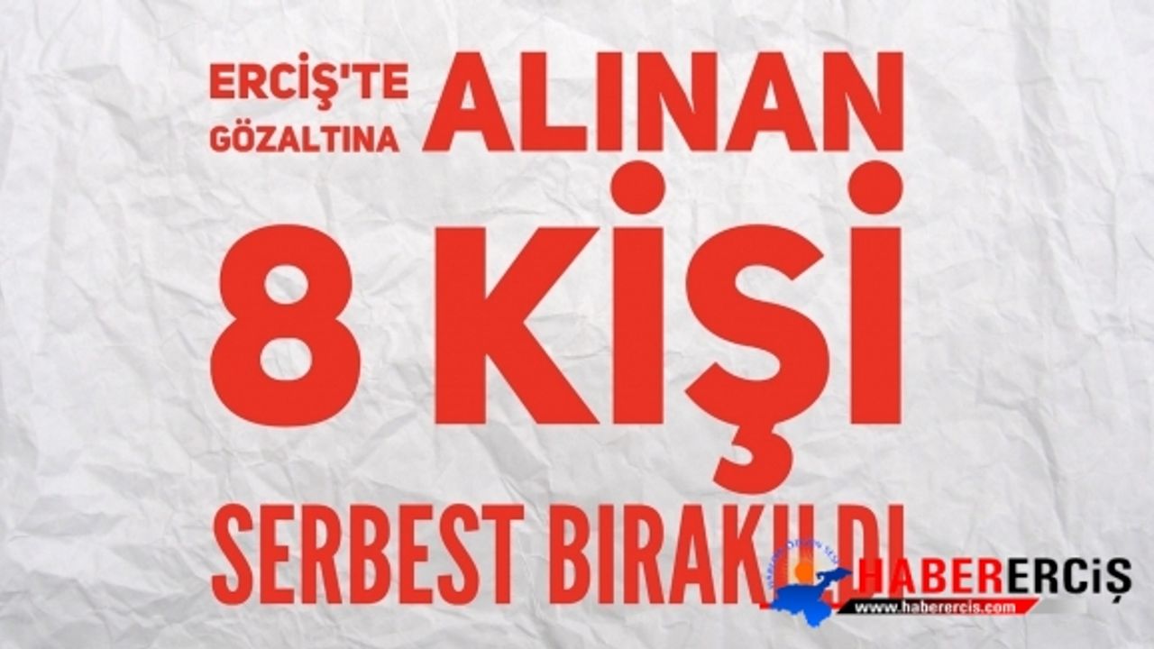 Erciş'te Gözaltına Alınan 8 Kişi Serbest Bırakıldı