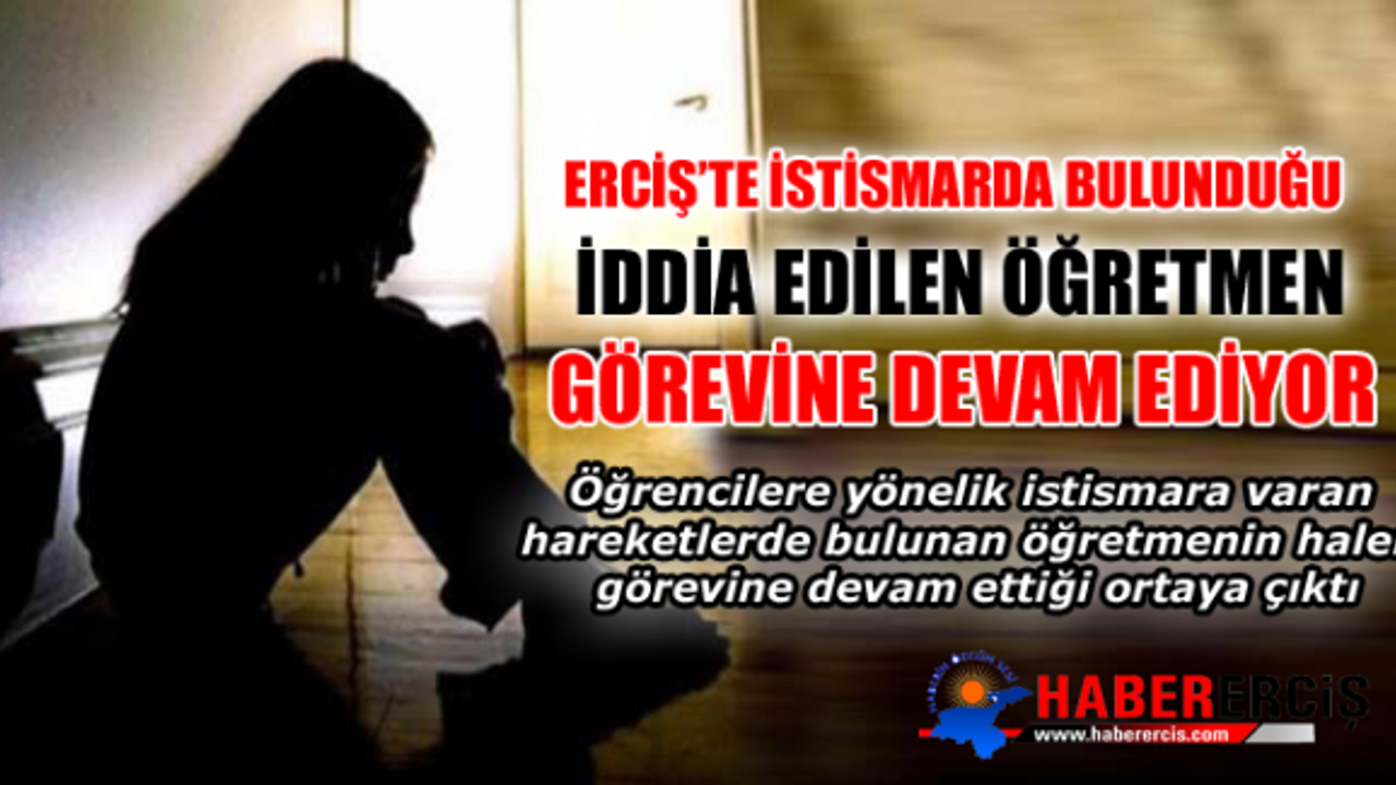 Erciş’te Çocuklara yönelik istismar da bulunduğu iddia edilen öğretmen görevine devam ediyor