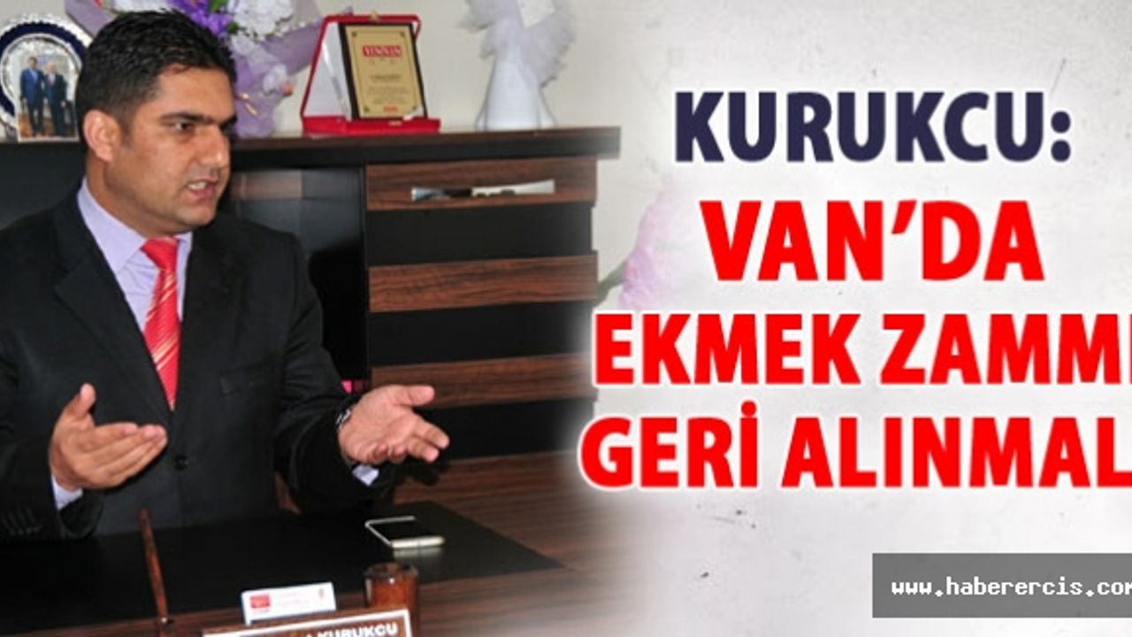 Kurukcu: Van'da Ekmek zammı geri alınmalı