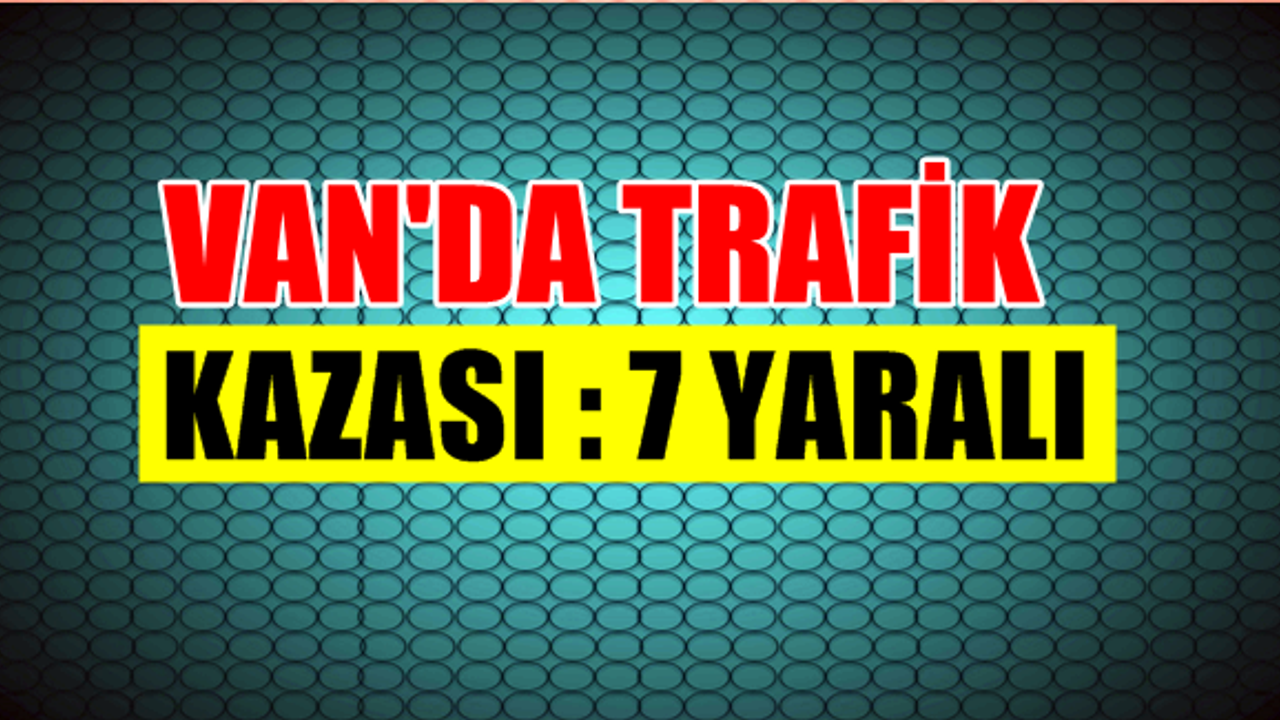 Van'da Trafik kazası 7 yaralı