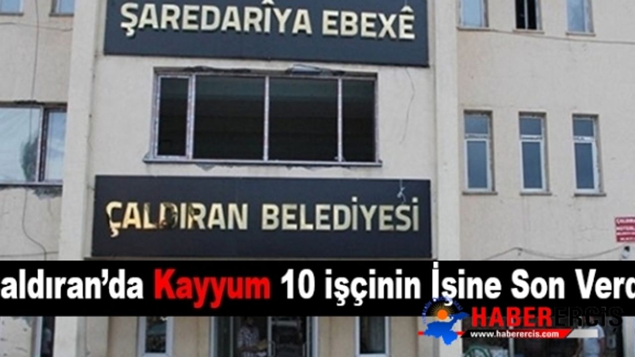 Çaldıran’da Kayyum 10 işçinin İşine Son Verdi