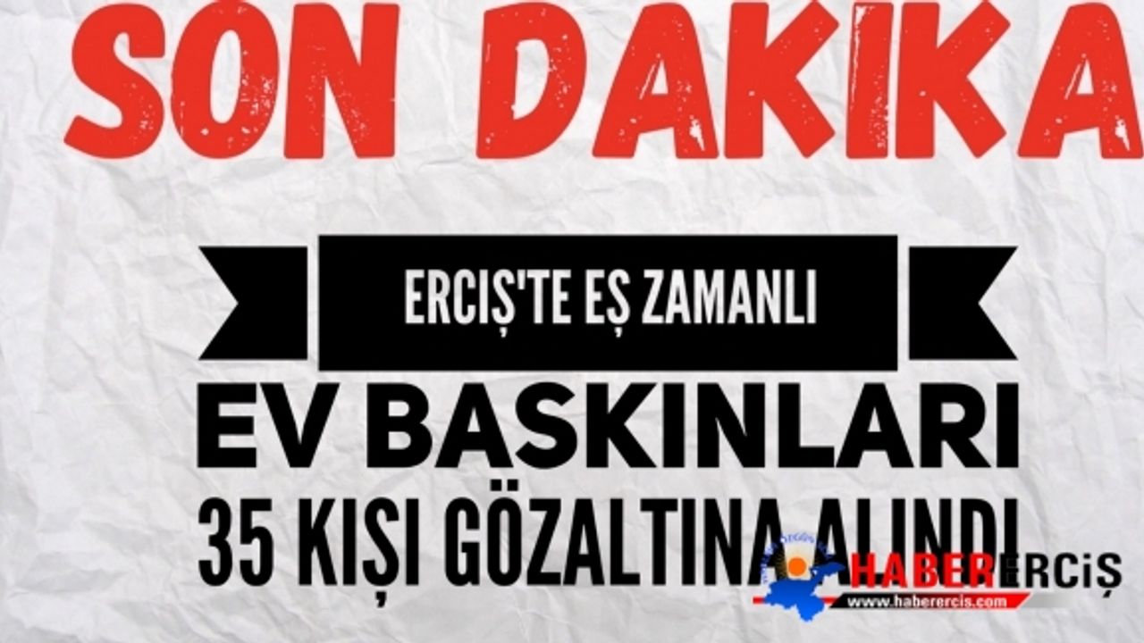 Erciş'te Eş Zamanlı Ev Baskınları 30 Kişi Gözaltına Alındı