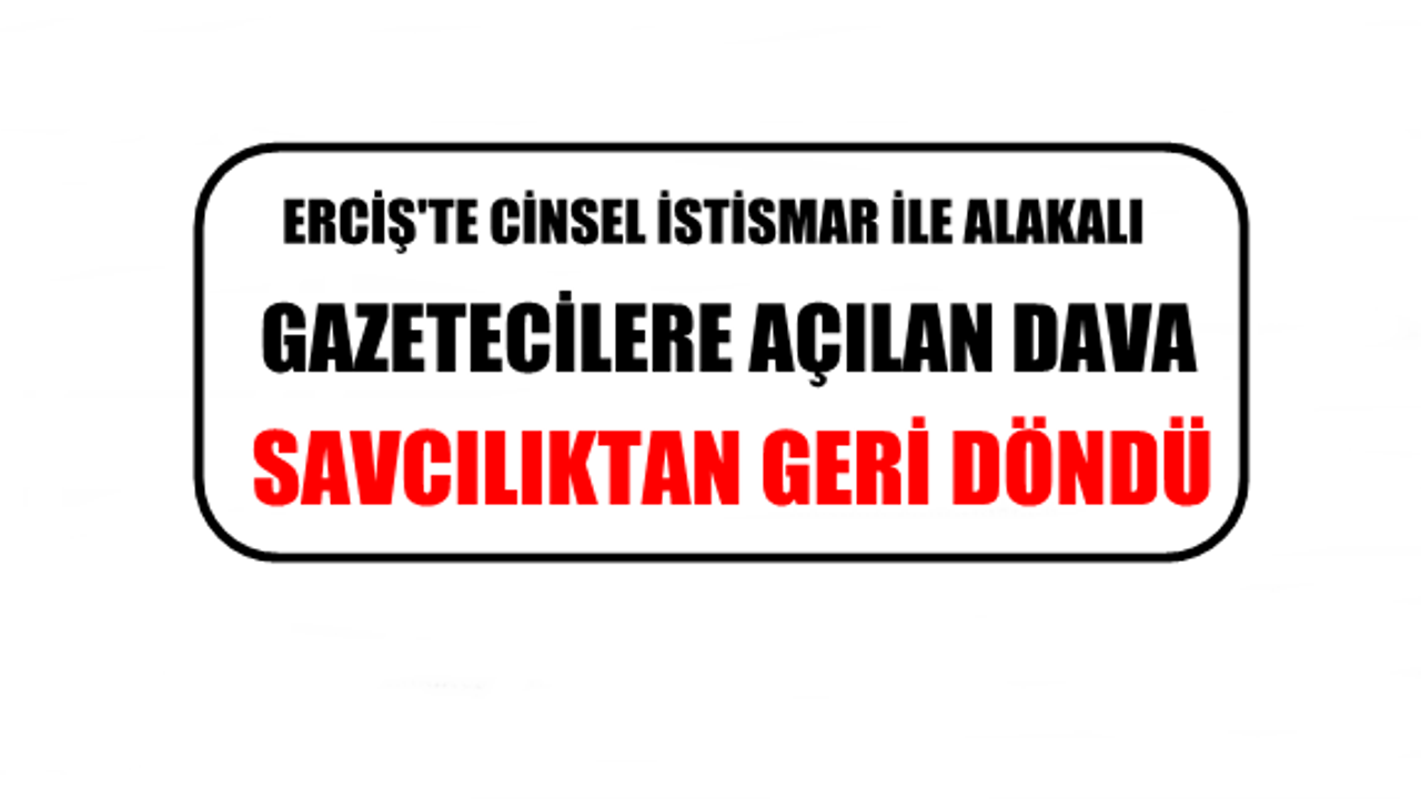 Erciş’te gazetecilere açılan dava savcılıktan geri döndü