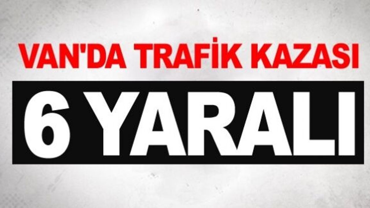 Van-Erciş karayolu'nda meydana gelen trafkiz kazasında 6 kişi yaralandı.