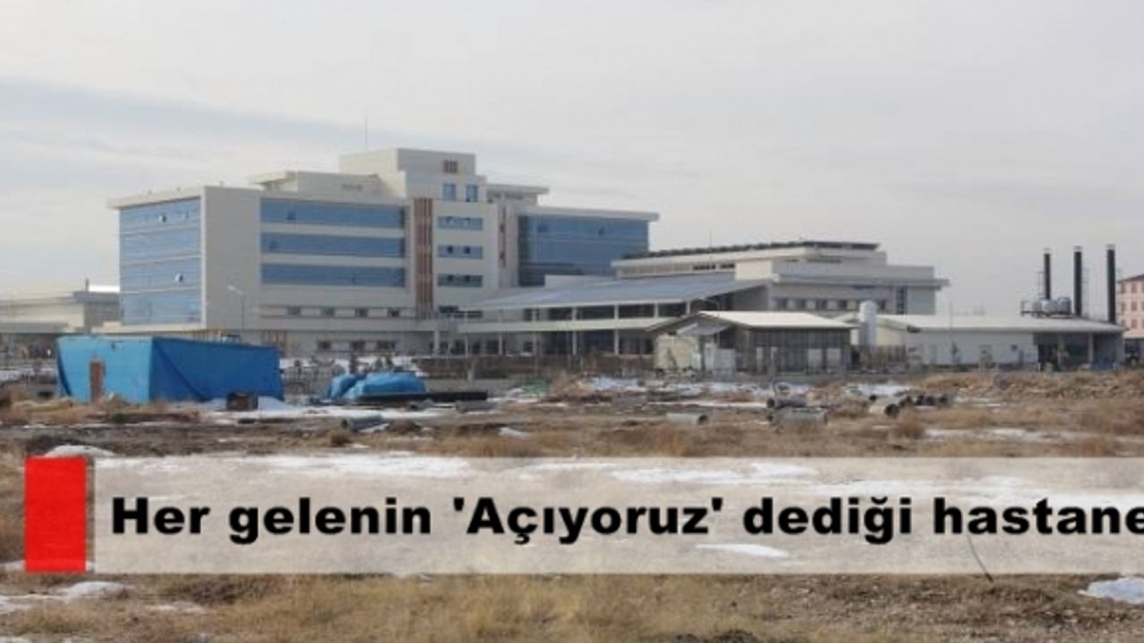 Erciş'te Her Gelenin 'Açıyoruz' Dediği Hastane