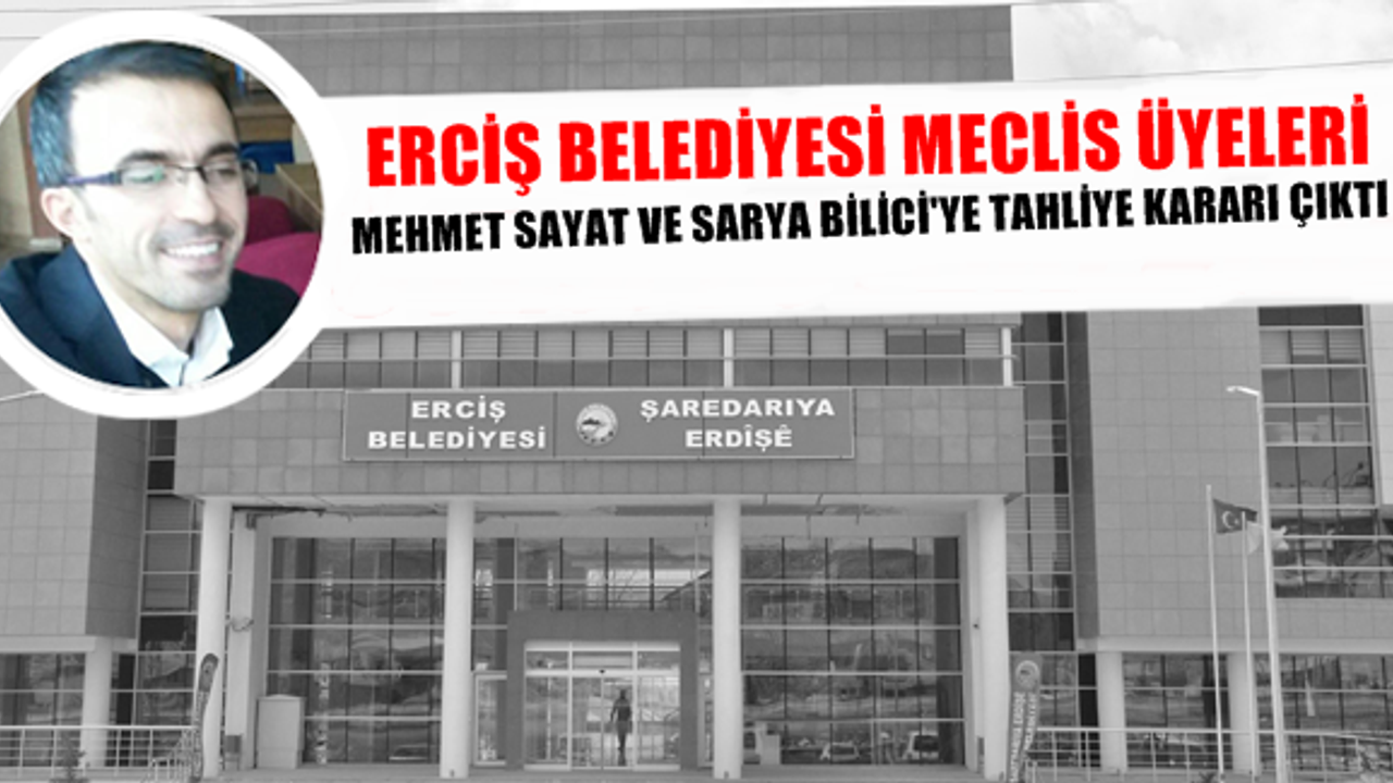 Erciş Belediyesi Meclis Üyeleri Sarya Bilici ve Mehmet Sayat tahliye edildi