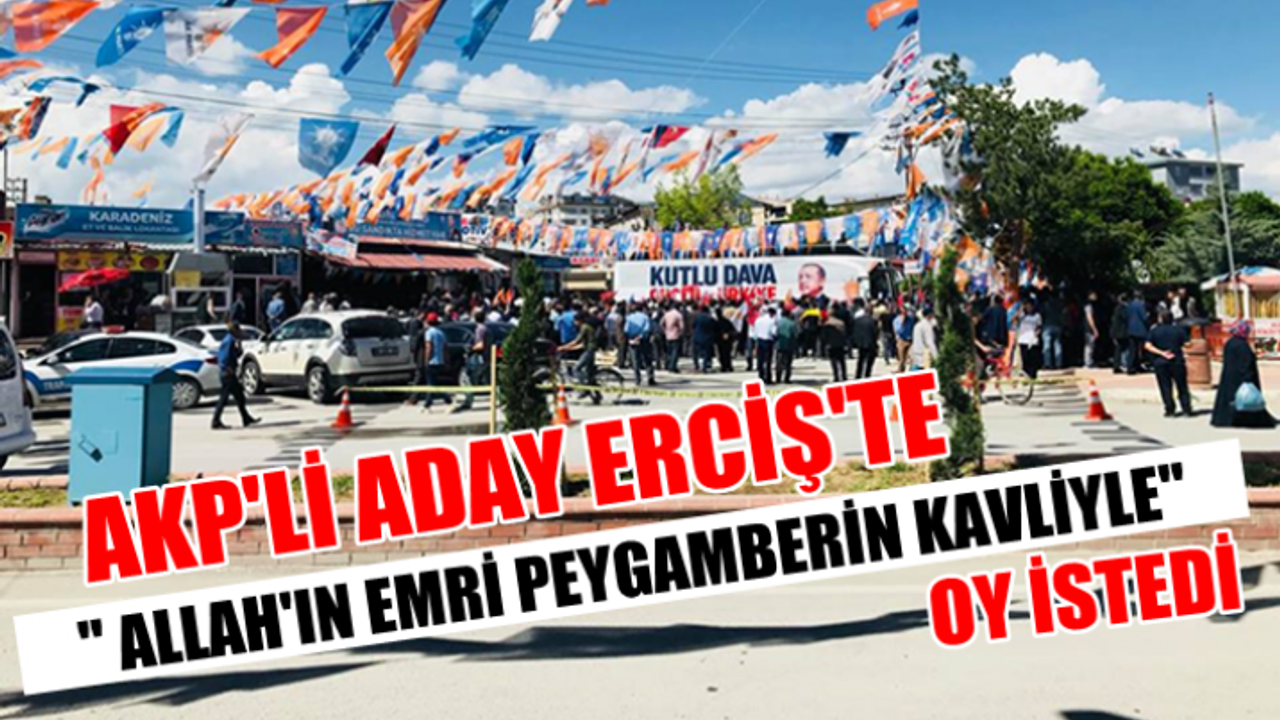 AKP'li Adaylar Erciş'te " Allah'ın Emri Peygamberin Kavliyle oy istedi"