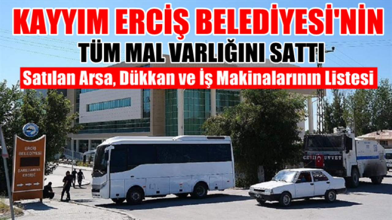 Kayyım Erciş Belediyesinin Tüm Mal Varlığını Satmış!