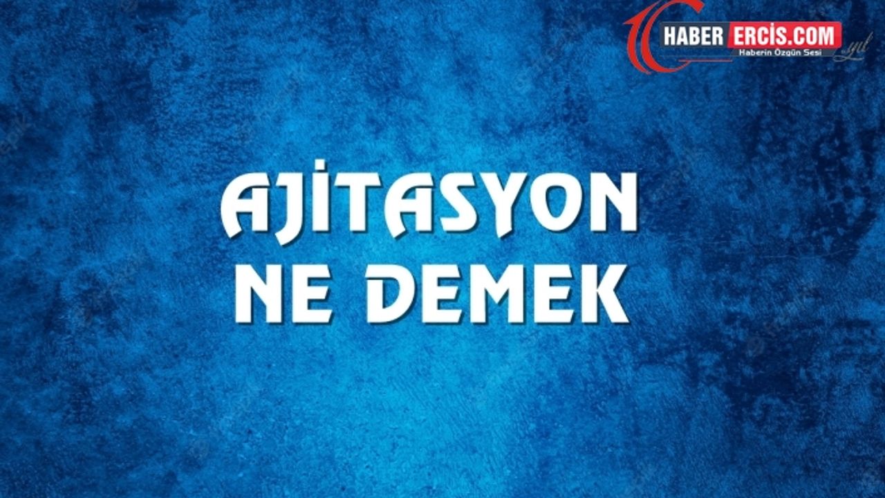 Ajitasyon Ne Demek, Ne Anlama Gelir? Ajitasyon Kelimesi TDK Sözlük Anlamı Nedir?
