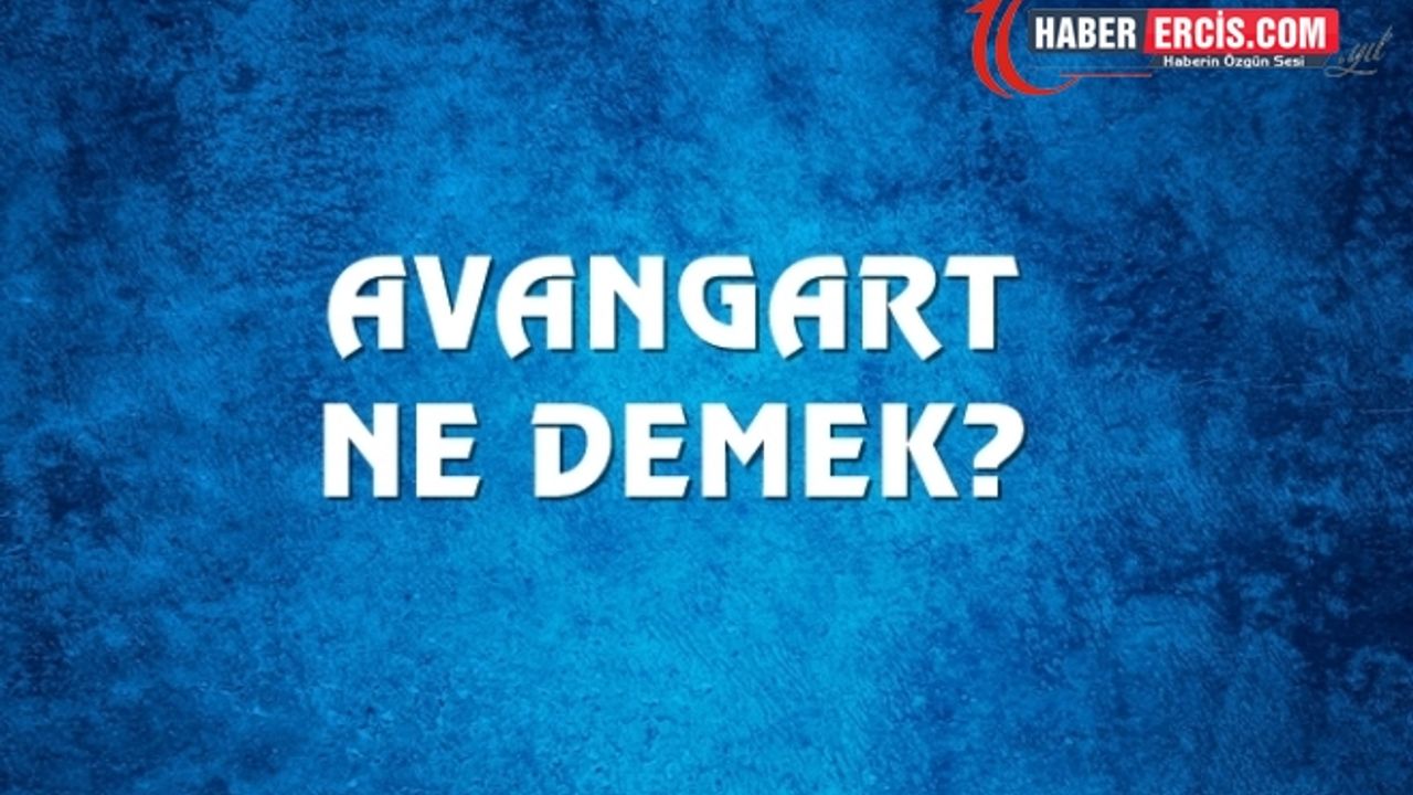 Avangart Ne Demek, Ne Anlama Gelir? Avangart Kelimesi TDK Sözlük Anlamı
