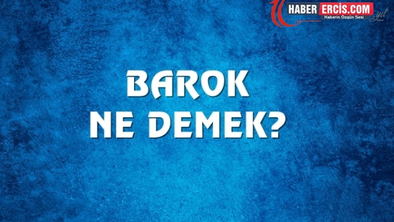 Barok Ne Demek, Ne Anlama Gelir? Barok Kelimesi TDK Sözlük Anlamı Nedir?