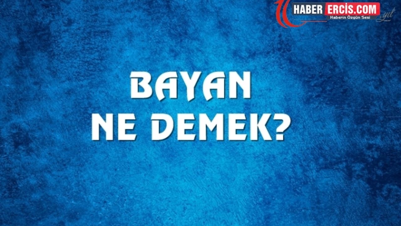 Bayan Ne Demek, Ne Anlama Gelir? Bayan Kelimesi TDK Sözlük Anlamı Nedir?