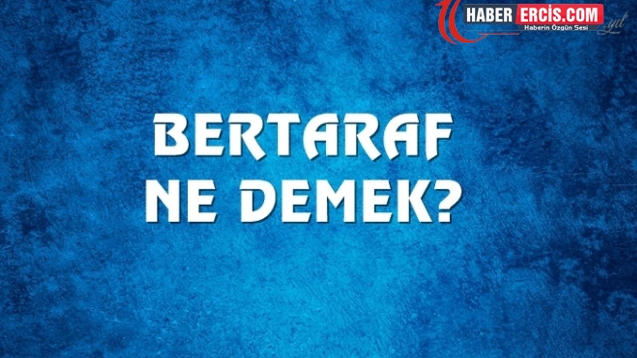 Bertaraf Ne Demek, Ne Anlama Gelir? Bertaraf Kelimesi TDK Sözlük Anlamı Nedir?