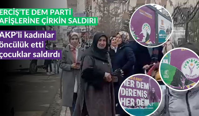 Erciş'te DEM Parti'nin seçim afişlerine saldırı: AKP'li kadınlar öncülük etti, çocuklar yırttı